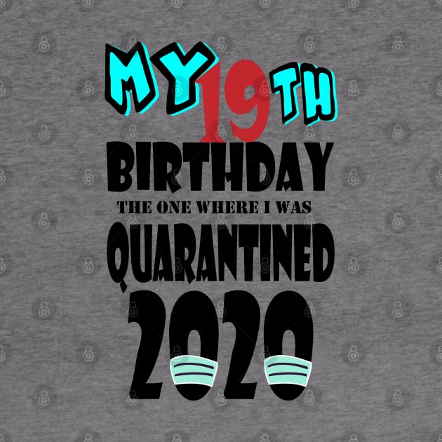 My 19th Birthday The One Where I Was Quarantined 2020 by bratshirt
